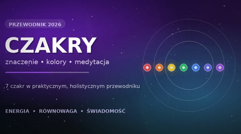 Czakry – znaczenie, kolory i praktyka 7 czakr. Kompletny przewodnik 2026